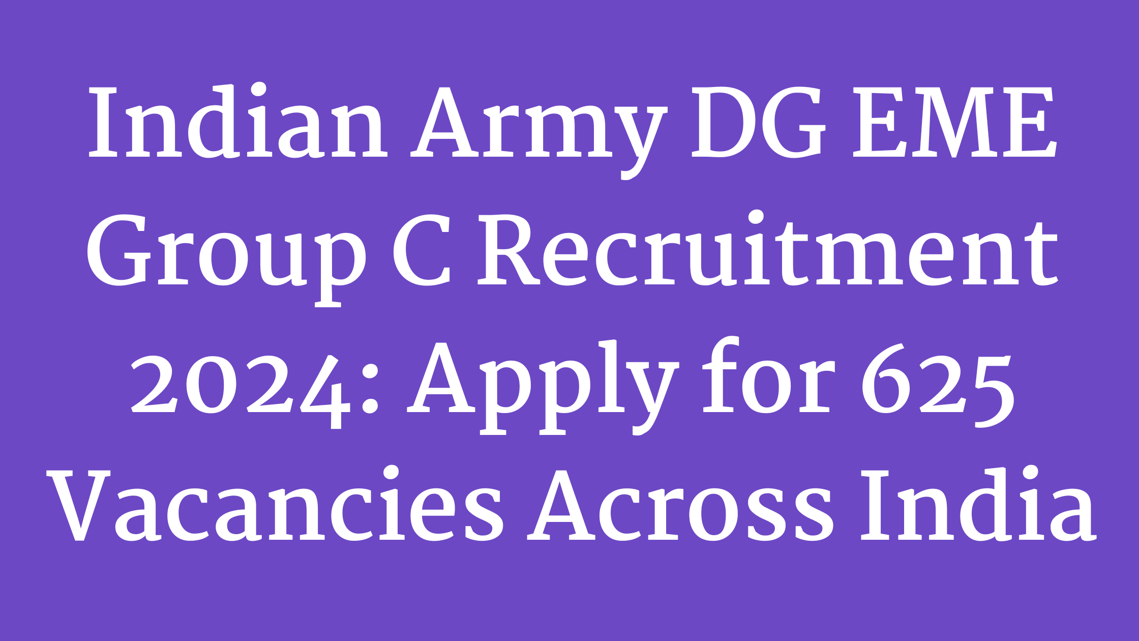 Indian Army DG EME Group C Recruitment 2024: Apply for 625 Vacancies Across India