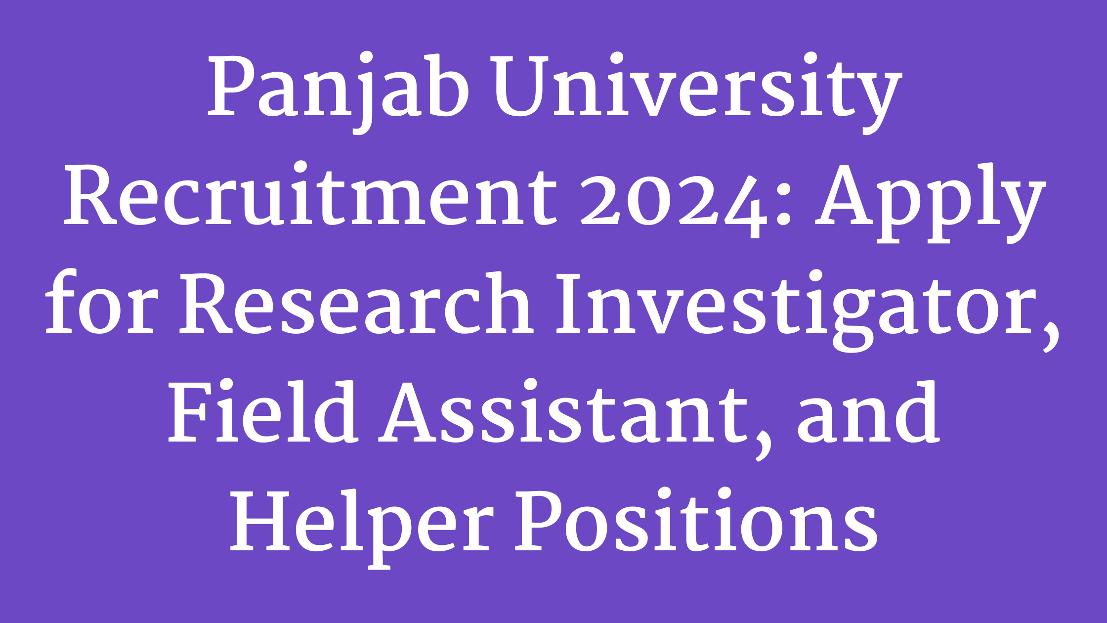 Panjab University Recruitment 2024: Apply for Research Investigator, Field Assistant, and Helper Positions