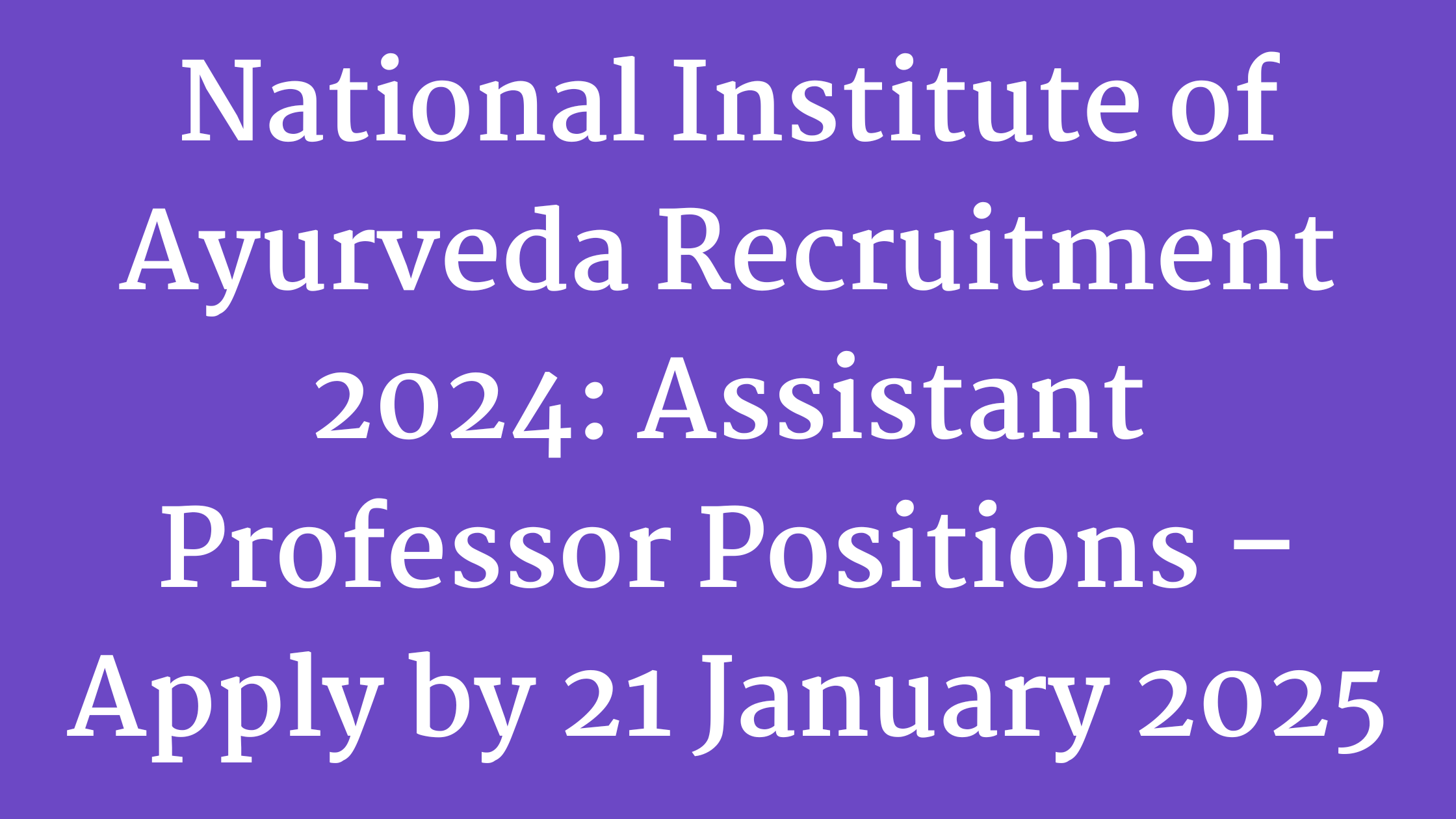 National Institute of Ayurveda Recruitment 2024: Assistant Professor Positions – Apply by 21 January 2025