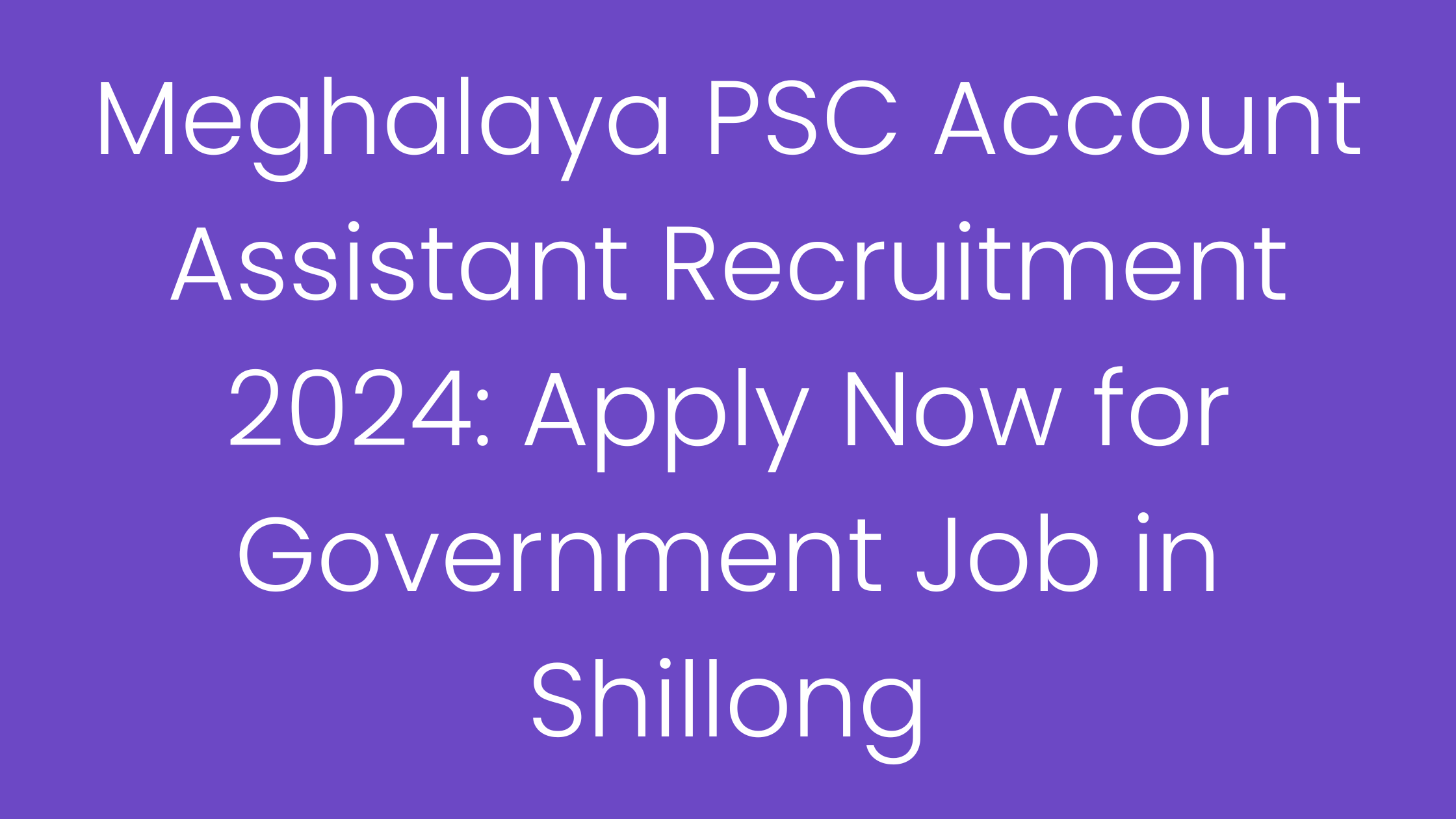 Meghalaya PSC Account Assistant Recruitment 2024: Apply Now for Government Job in Shillong