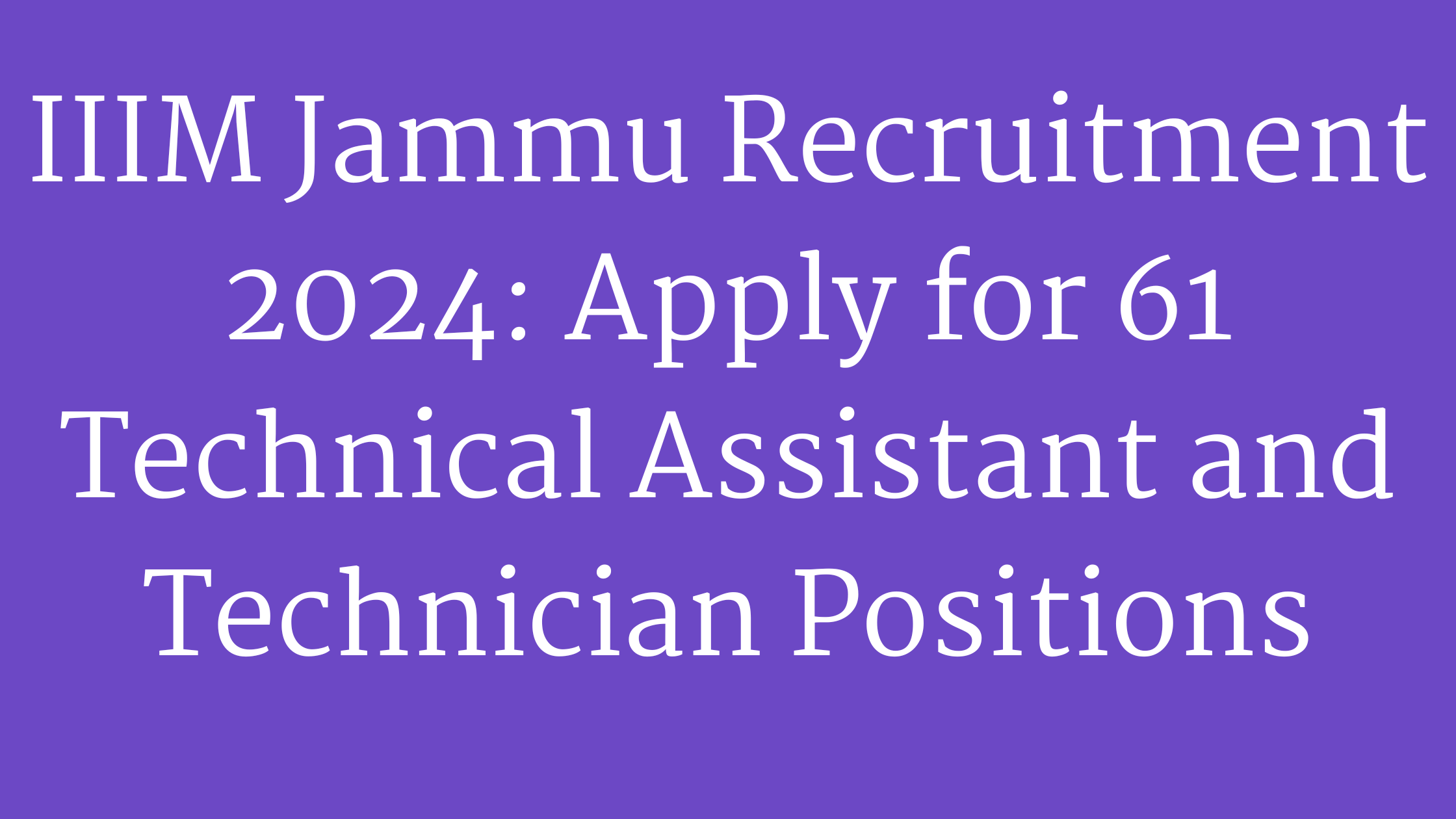 IIIM Jammu Recruitment 2024: Apply for 61 Technical Assistant and Technician Positions
