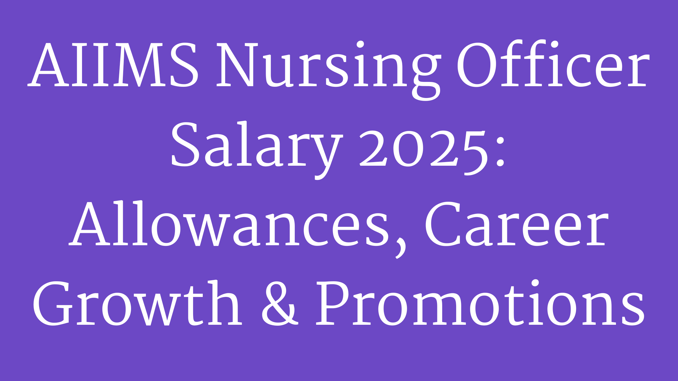 AIIMS Nursing Officer Salary 2025: Allowances, Career Growth & Promotions