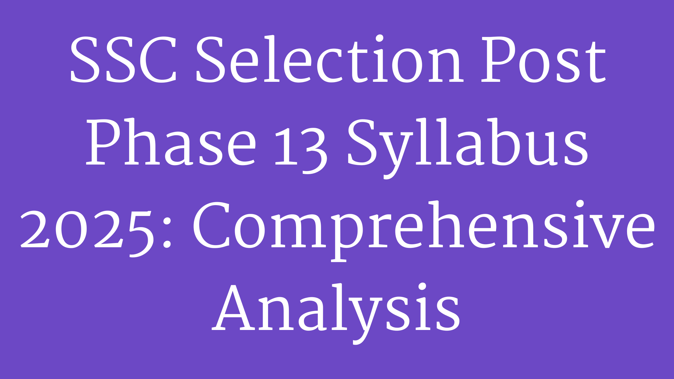 SSC Selection Post Phase 13 Syllabus 2025: Comprehensive Analysisa